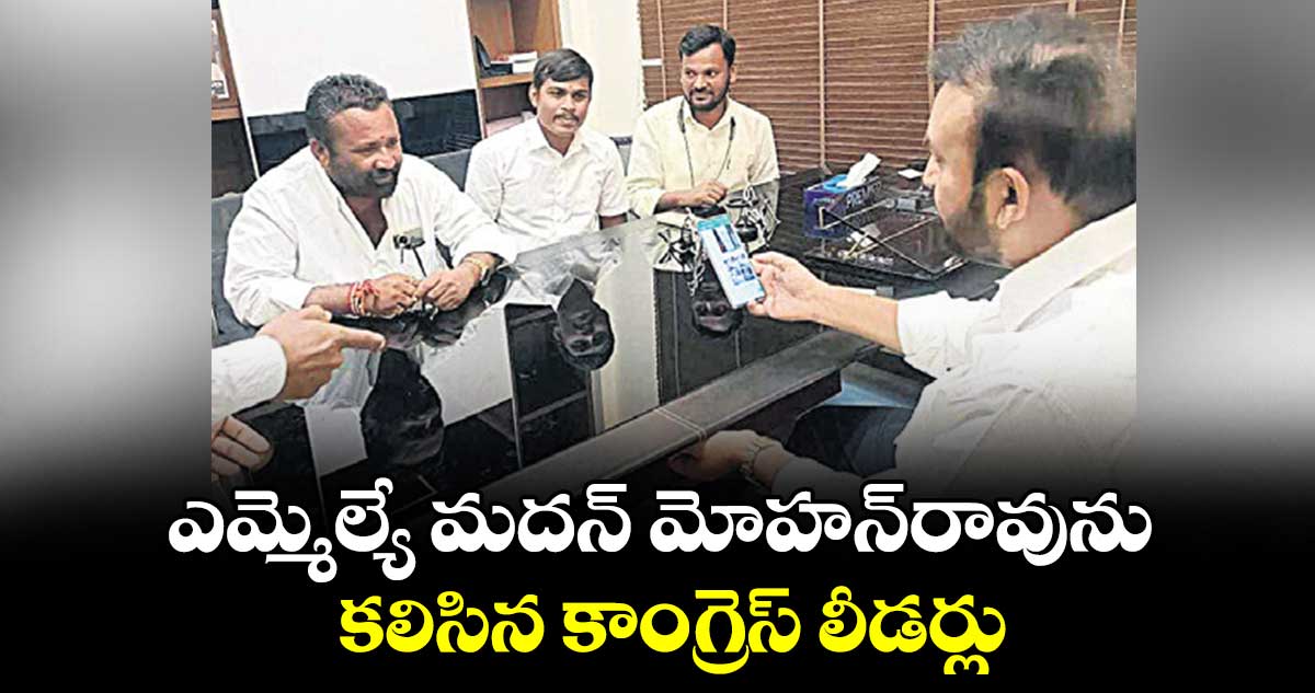 ఎమ్మెల్యే మదన్​ మోహన్​రావును కలిసిన కాంగ్రెస్​ లీడర్లు