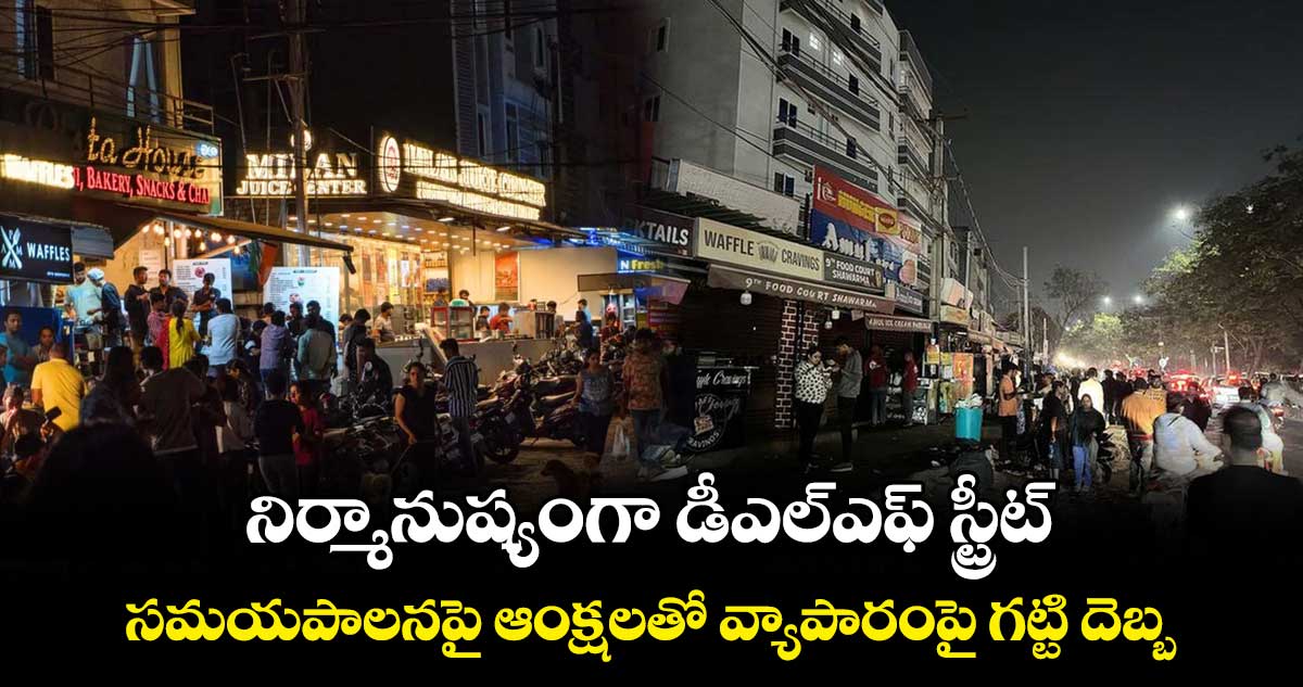 నిర్మానుష్యంగా డీఎల్ఎఫ్ స్ట్రీట్ .. సమయపాలనపై ఆంక్షలతో వ్యాపారంపై గట్టి దెబ్బ