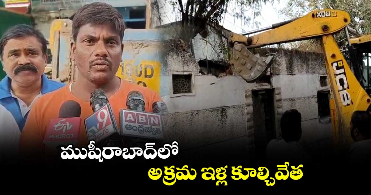 ముషీరాబాద్‌లో అక్రమ ఇళ్ల కూల్చివేత 