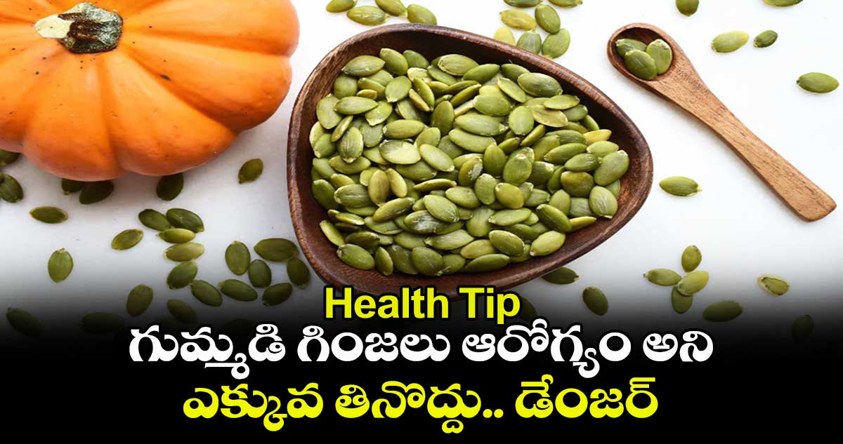 Health Tip : గుమ్మడి గింజలు ఆరోగ్యం అని ఎక్కువ తినొద్దు.. డేంజర్