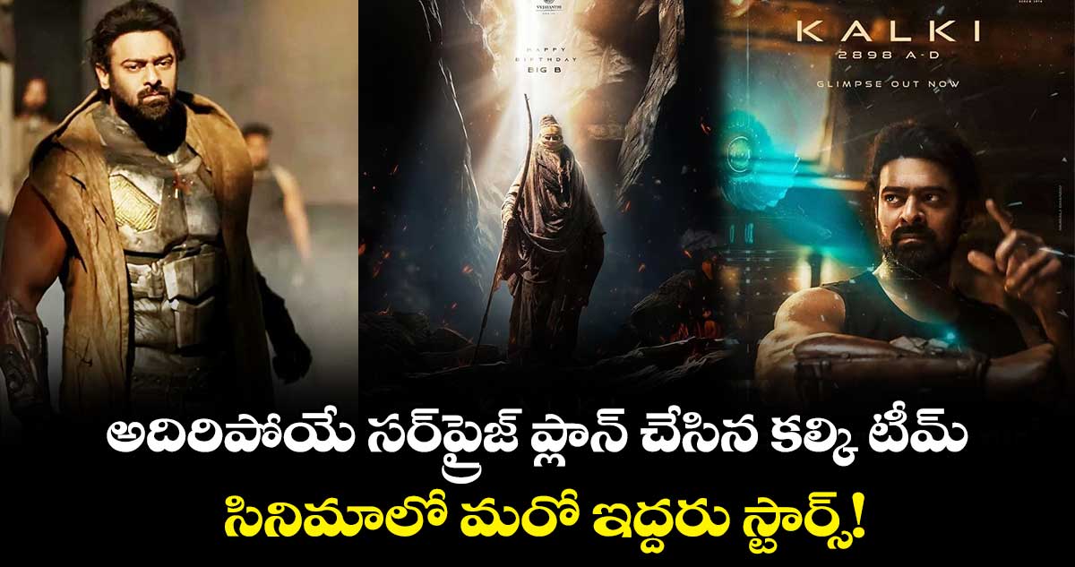 అదిరిపోయే సర్ప్రైజ్ ప్లాన్ చేసిన కల్కి టీమ్.. సినిమాలో మరో ఇద్దరు స్టార్స్!