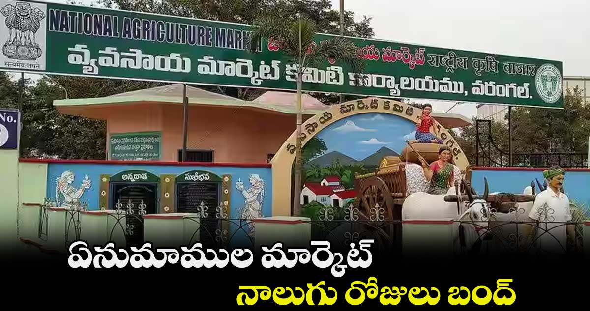 ఏనుమాముల మార్కెట్‌‌ నాలుగు రోజులు బంద్‌