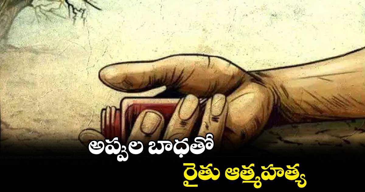 అప్పుల బాధతో రైతు ఆత్మహత్య