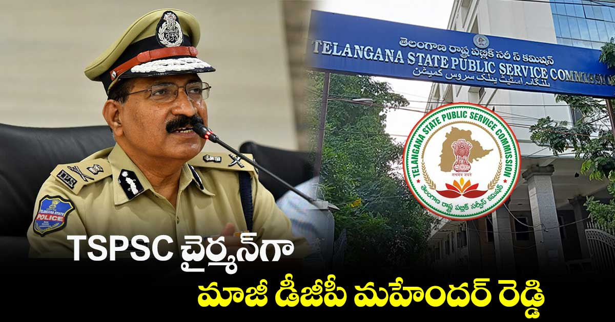 TSPSC చైర్మన్గా మాజీ డీజీపీ మహేందర్ రెడ్డి