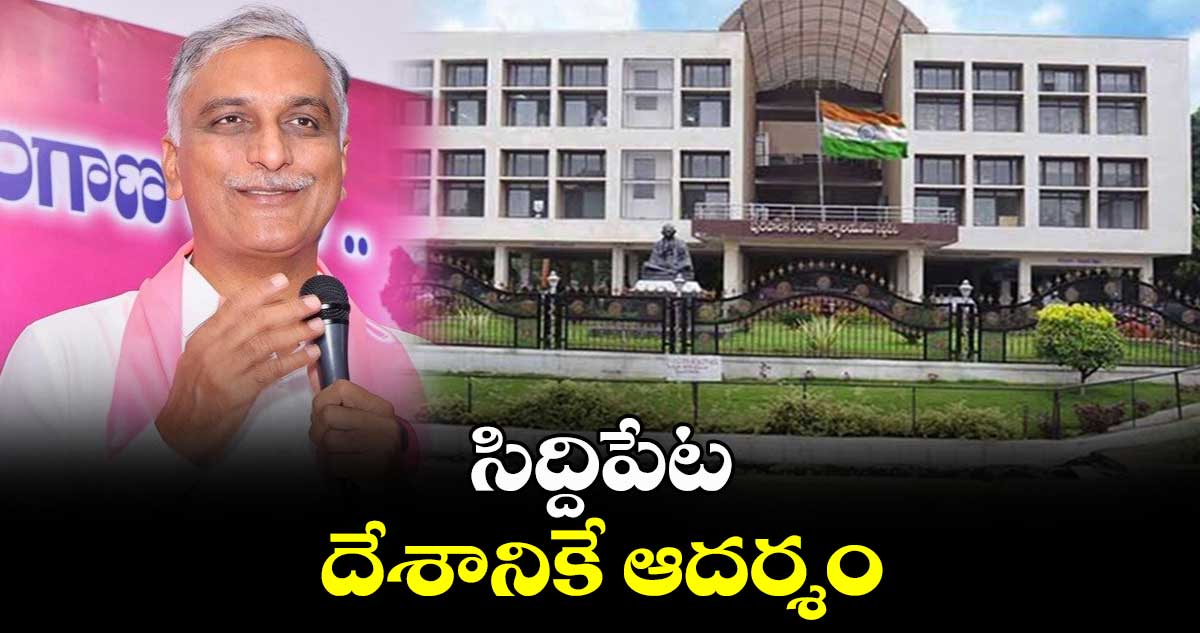 సిద్దిపేట దేశానికే ఆదర్శం: హరీశ్ రావు 