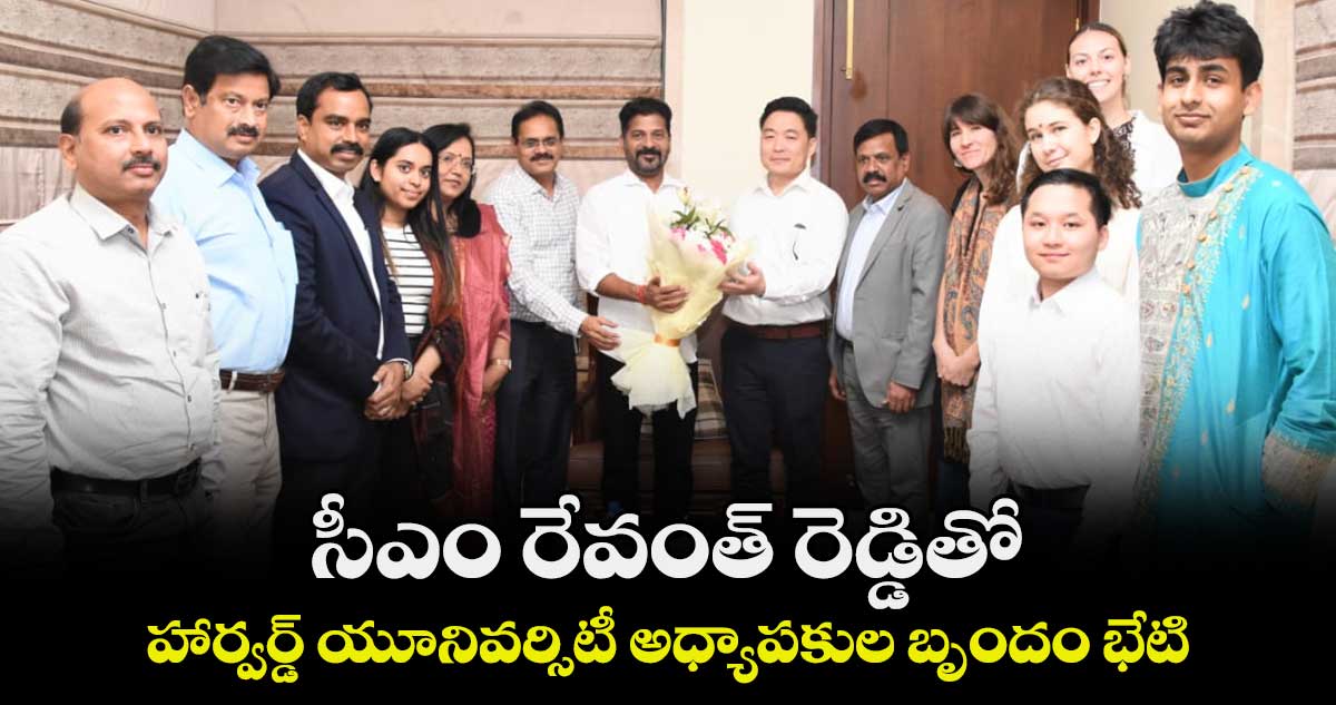 సీఎం రేవంత్ రెడ్డితో హార్వర్డ్ యూనివర్సిటీ అధ్యాపకుల బృందం భేటి..