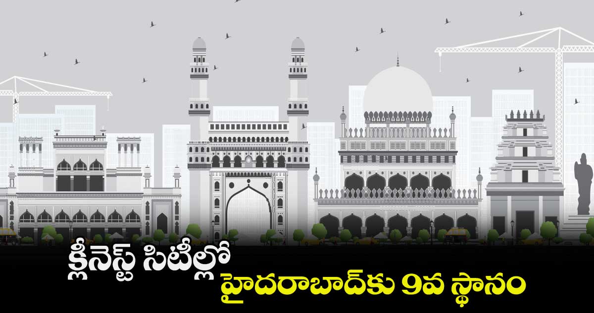 క్లీనెస్ట్ సిటీల్లో.. హైదరాబాద్కు 9వ స్థానం