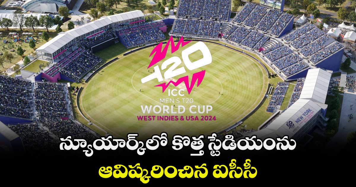 T20 World Cup 2024: న్యూయార్క్‌లో కొత్త స్టేడియంను ఆవిష్కరించిన ఐసీసీ
