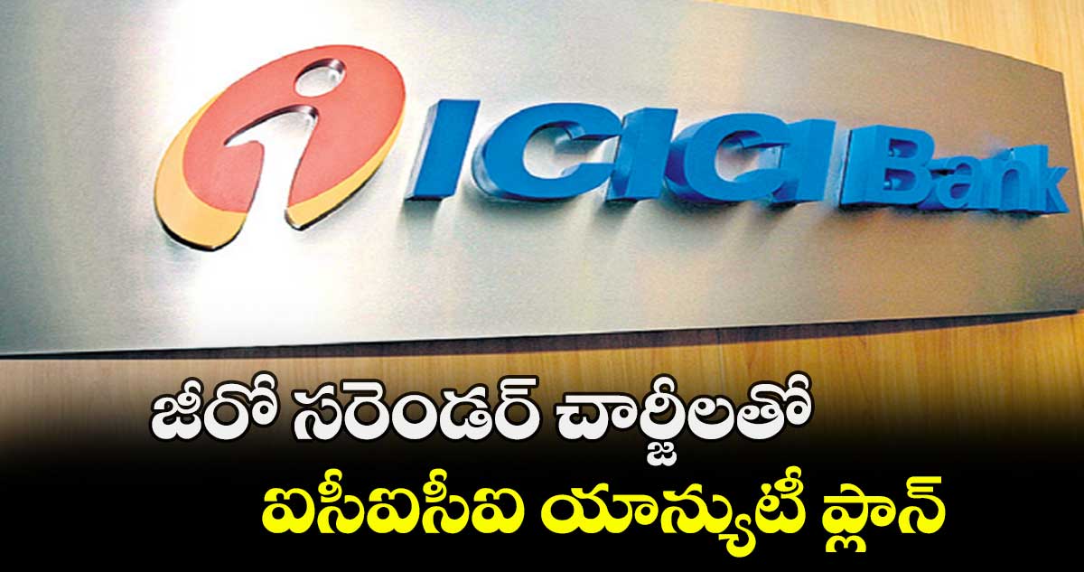 జీరో సరెండర్ చార్జీలతో ఐసీఐసీఐ యాన్యుటీ ప్లాన్