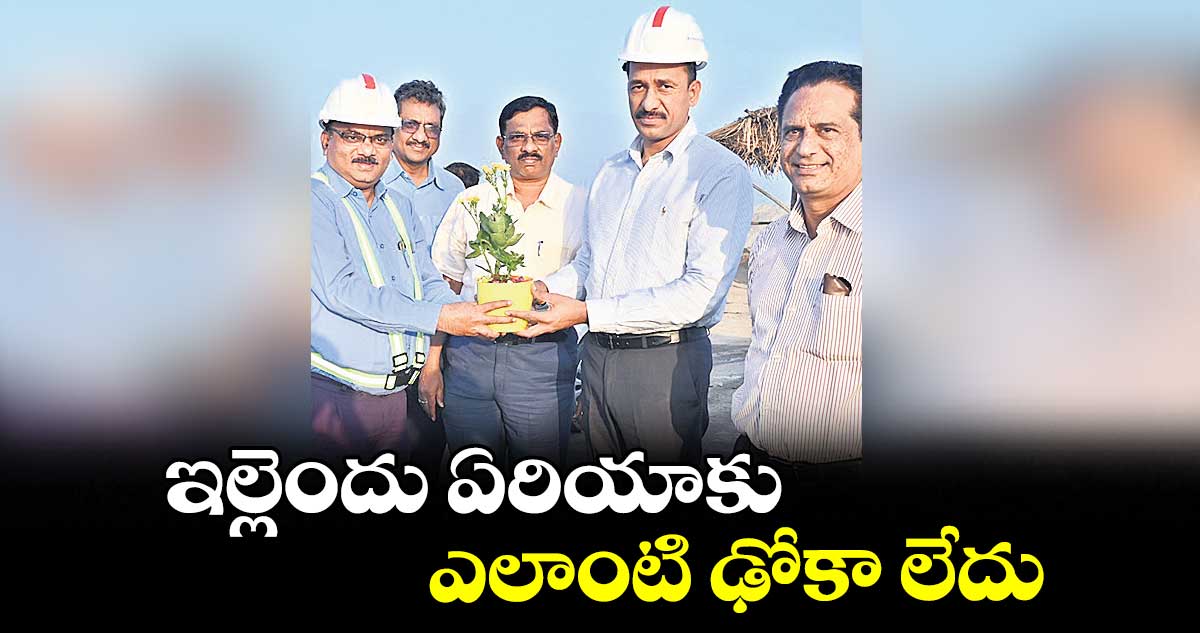 ఇల్లెందు ఏరియాకు ఎలాంటి ఢోకా లేదు