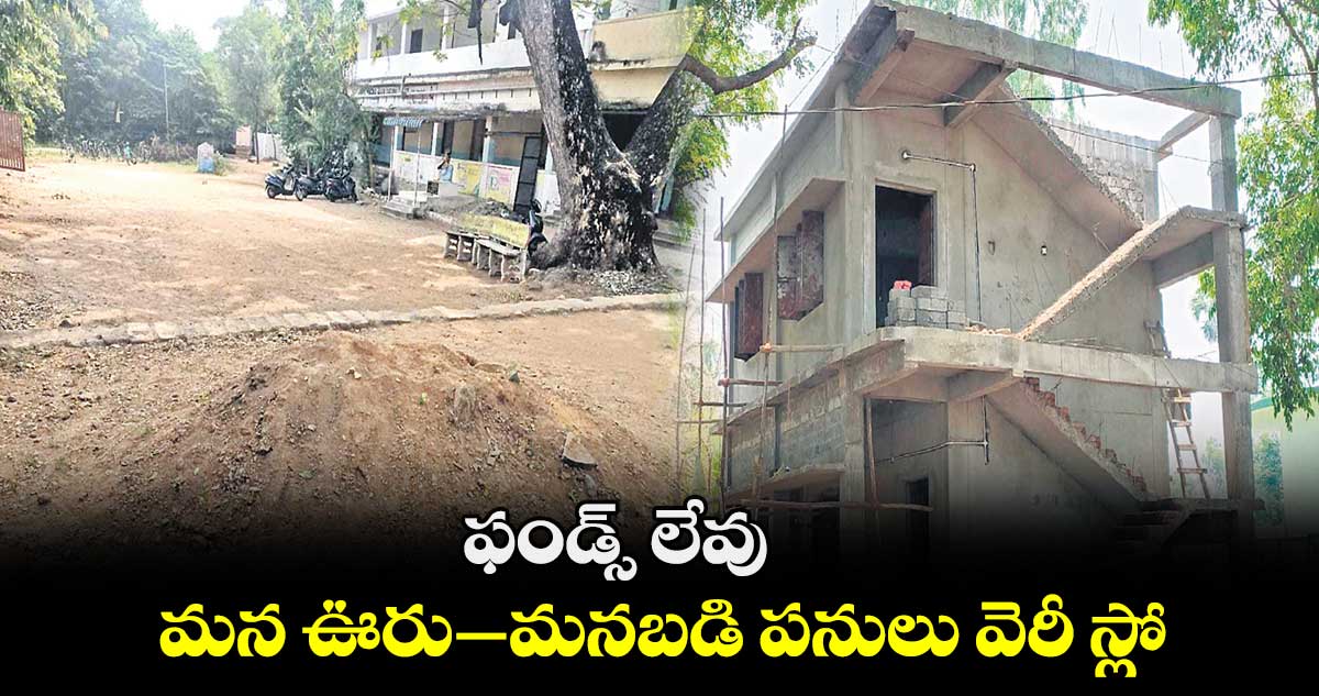 ఫండ్స్​ లేవు... మన ఊరు–మనబడి పనులు వెరీ స్లో