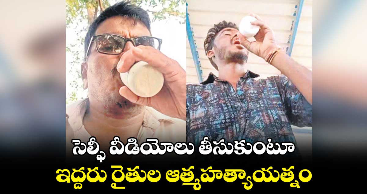 సెల్ఫీ వీడియోలు తీసుకుంటూ ..ఇద్దరు రైతుల ఆత్మహత్యాయత్నం