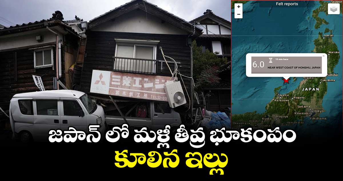 జపాన్ లో మళ్లీ తీవ్ర భూకంపం.. కూలిన ఇండ్లు