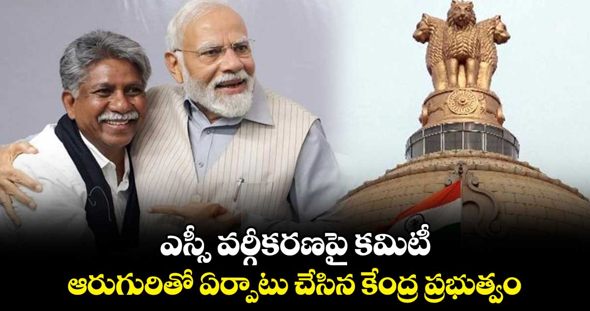 ఎస్సీ వర్గీకరణపై కమిటీ.. ఆరుగురితో ఏర్పాటు చేసిన కేంద్ర ప్రభుత్వం