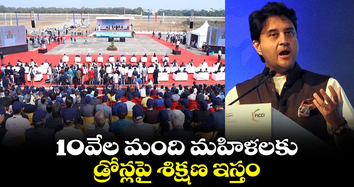 10వేల మంది మహిళలకు డ్రోన్లపై శిక్షణ  :జ్యోతిరాదిత్య సింధియా