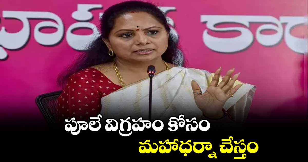 పూలే విగ్రహం కోసం మహాధర్నా చేస్తం : కవిత 