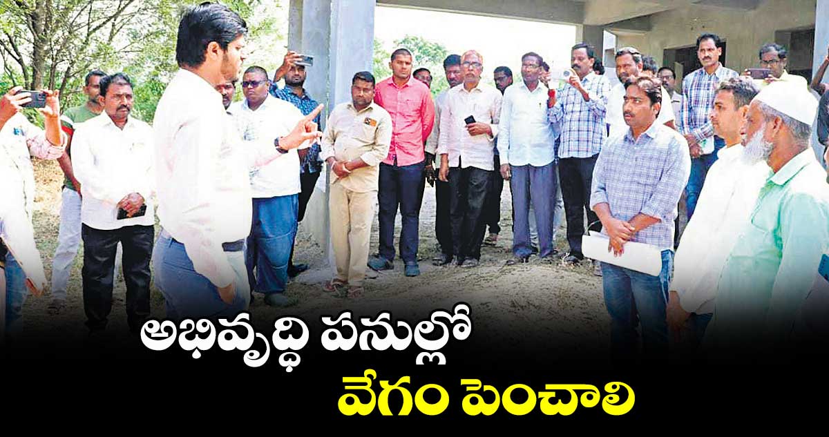 అభివృద్ధి పనుల్లో వేగం పెంచాలి : కలెక్టర్​ వీపీ గౌతమ్