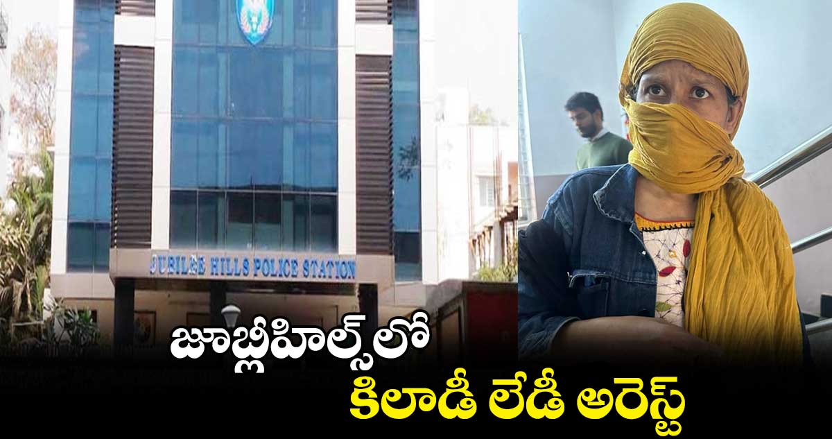 జూబ్లీహిల్స్⁬లో కిలాడీ లేడీ అరెస్ట్