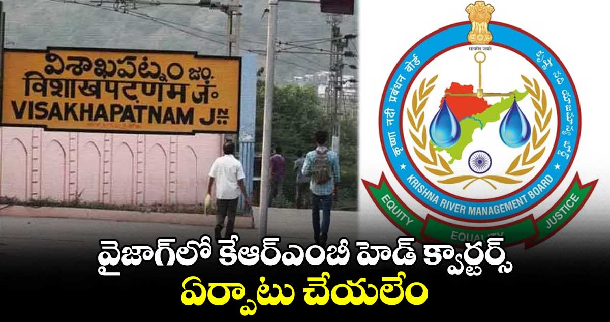 వైజాగ్​లో కేఆర్ఎంబీ హెడ్ క్వార్టర్స్ ఏర్పాటు చేయలేం