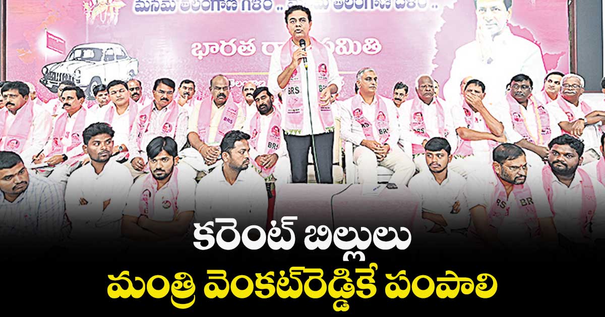 కరెంట్​ బిల్లులు మంత్రి వెంకట్​రెడ్డికే పంపాలి : కేటీఆర్​