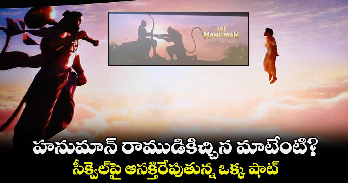 హనుమాన్ రాముడికిచ్చిన మాటేంటి? సీక్వెల్⁬పై ఆసక్తిరేపుతున్న ఒక్క షాట్