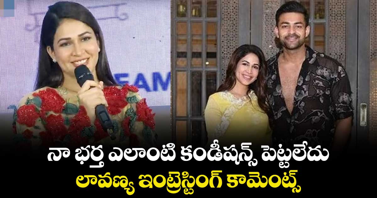 నా భర్త ఎలాంటి కండీషన్స్ పెట్టలేదు.. లావణ్య ఇంట్రెస్టింగ్ కామెంట్స్