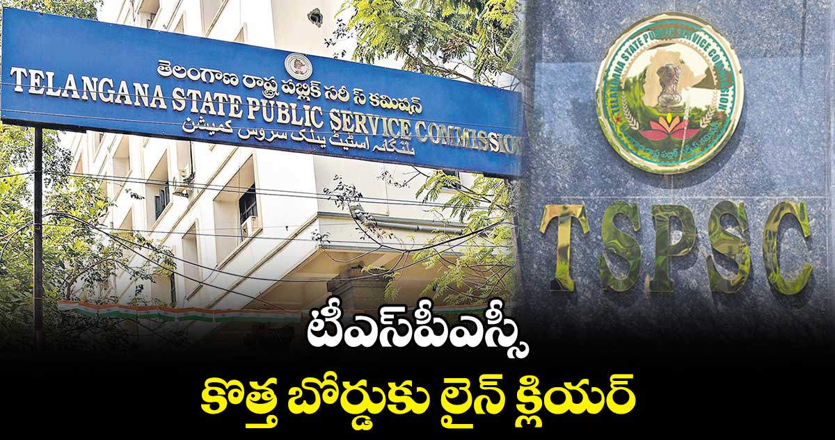 టీఎస్పీఎస్సీ కొత్త బోర్డుకు లైన్ క్లియర్