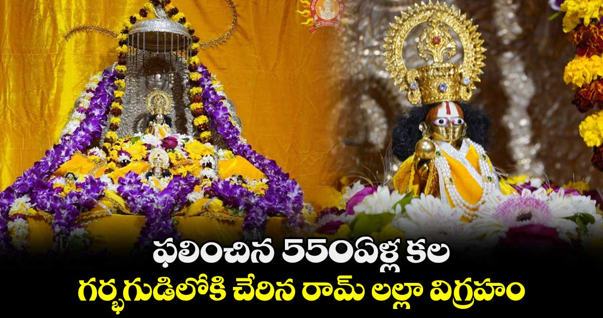 ఫలించిన 550ఏళ్ల కల.. గర్భగుడిలోకి చేరిన రామ్ లల్లా విగ్రహం