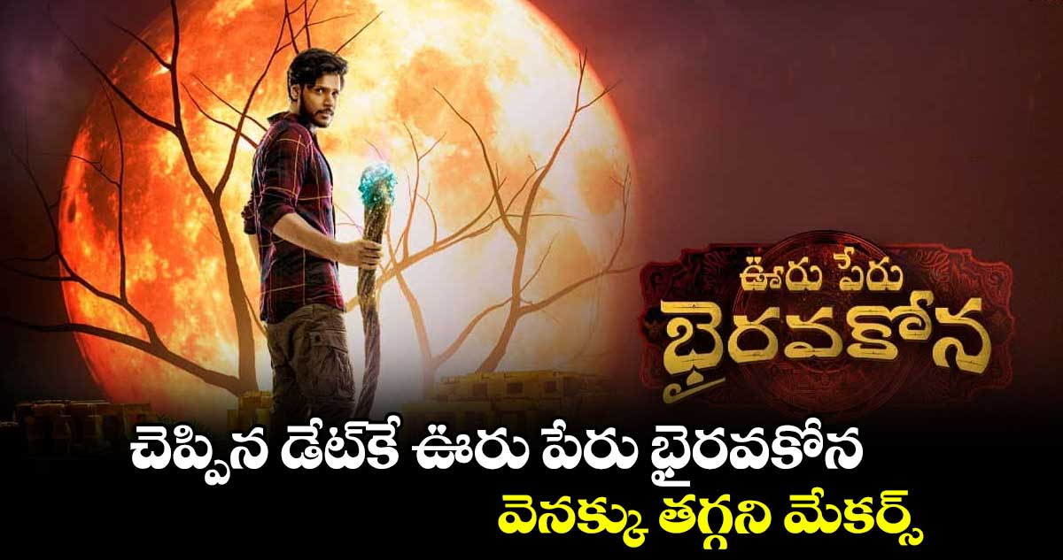 చెప్పిన డేట్కే ఊరు పేరు భైరవకోన.. వెనక్కు తగ్గని మేకర్స్