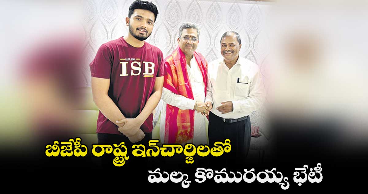 బీజేపీ రాష్ట్ర ఇన్చార్జిలతో మల్క కొమురయ్య భేటీ