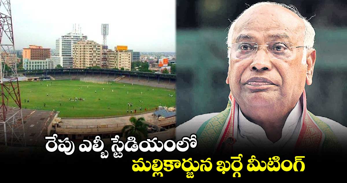 రేపు ఎల్బీ స్టేడియంలో మల్లికార్జున ఖర్గే మీటింగ్