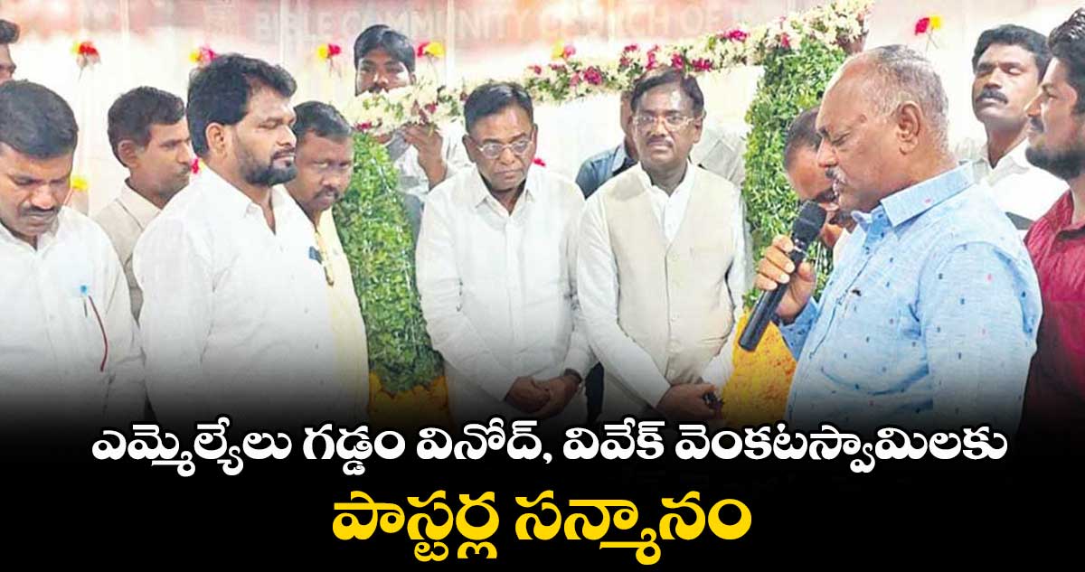 ఎమ్మెల్యేలు గడ్డం వినోద్, వివేక్ వెంకటస్వామిలకు పాస్టర్ల సన్మానం