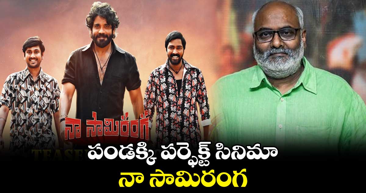 పండక్కి పర్ఫెక్ట్ సినిమా నా సామిరంగ: ఎంఎం కీరవాణి