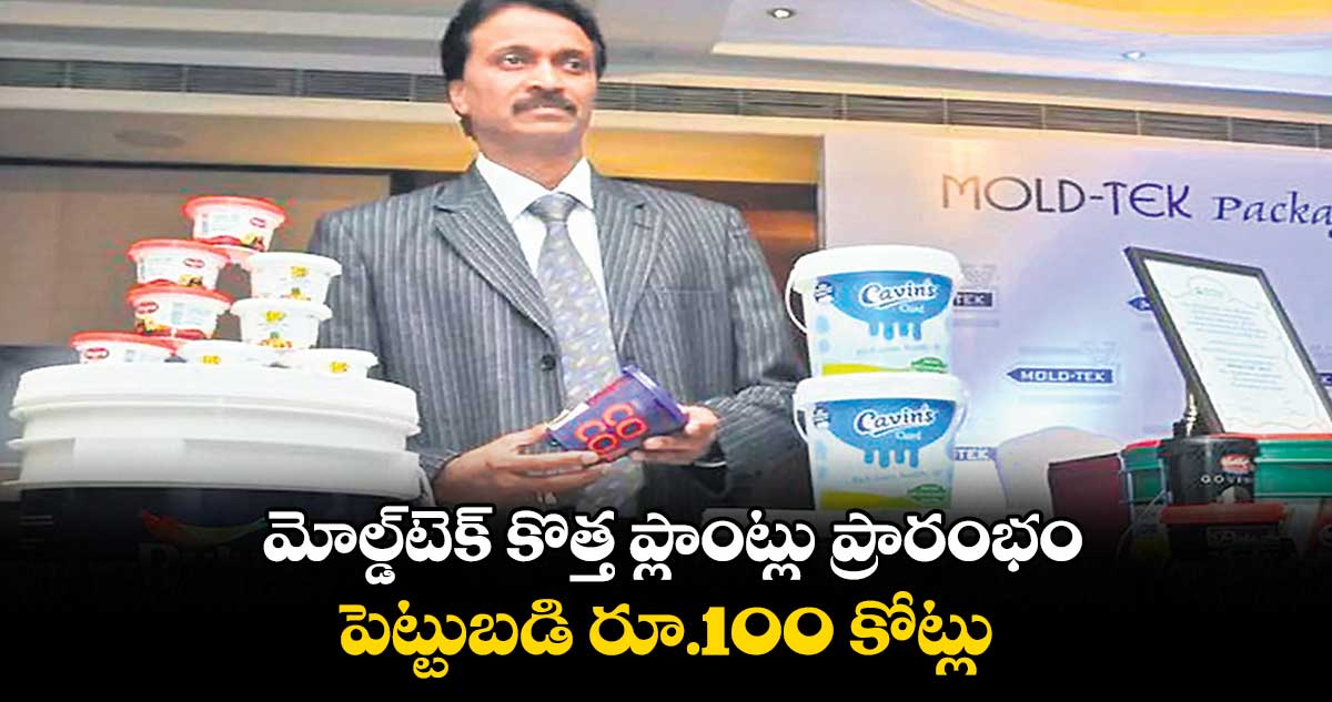 మోల్డ్టెక్ కొత్త ప్లాంట్లు ప్రారంభం .. పెట్టుబడి రూ.100 కోట్లు