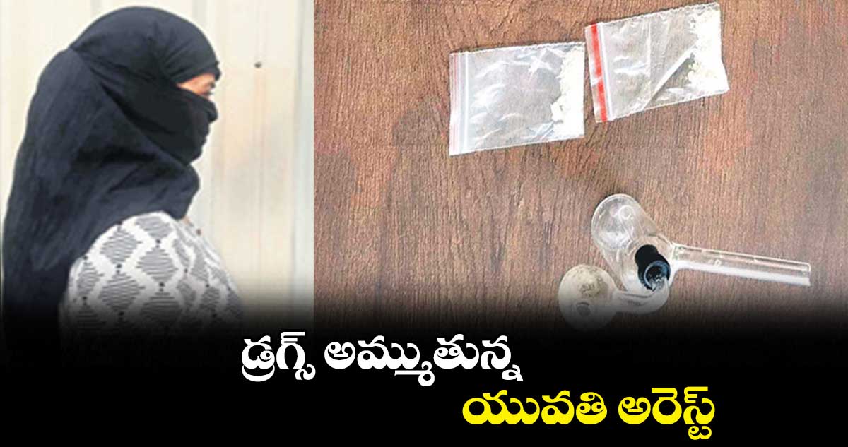 డ్రగ్స్ అమ్ముతున్న యువతి అరెస్ట్