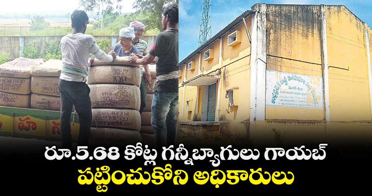 రూ.5.68 కోట్ల గన్నీబ్యాగులు గాయబ్​ .. పట్టించుకోని అధికారులు​