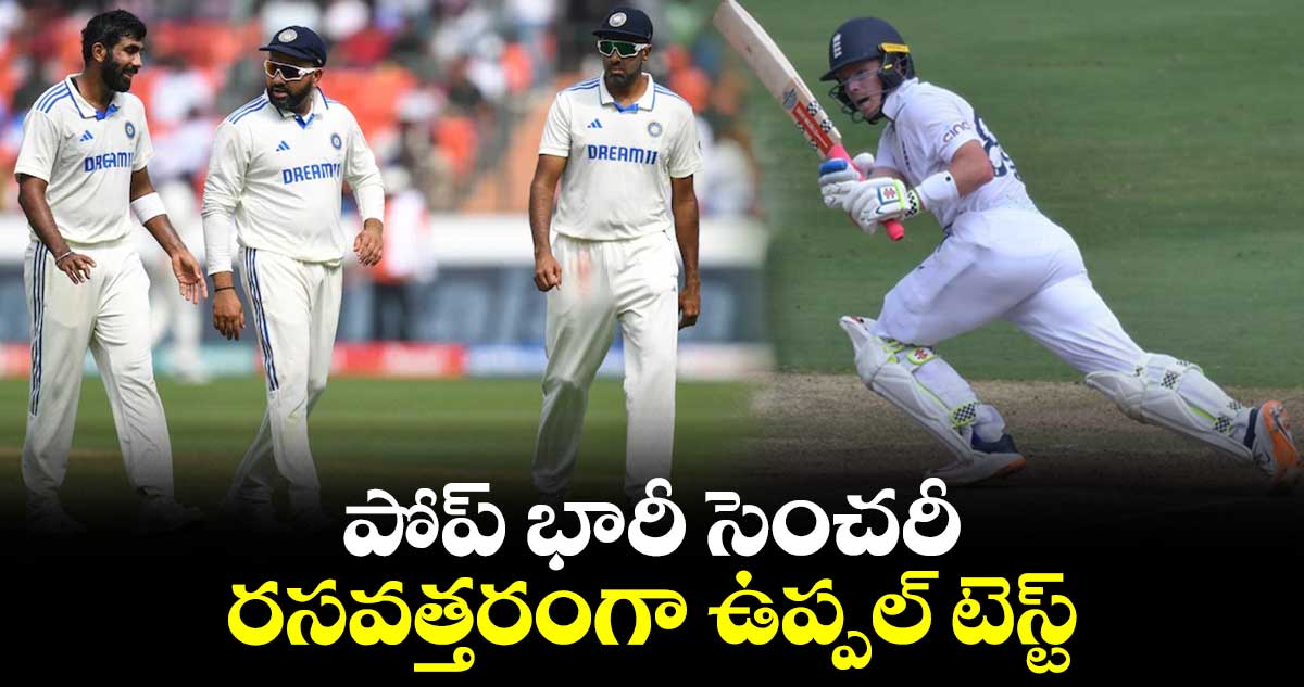 IND vs ENG 1st Test: పోప్ భారీ సెంచరీ..రసవత్తరంగా ఉప్పల్ టెస్ట్ 