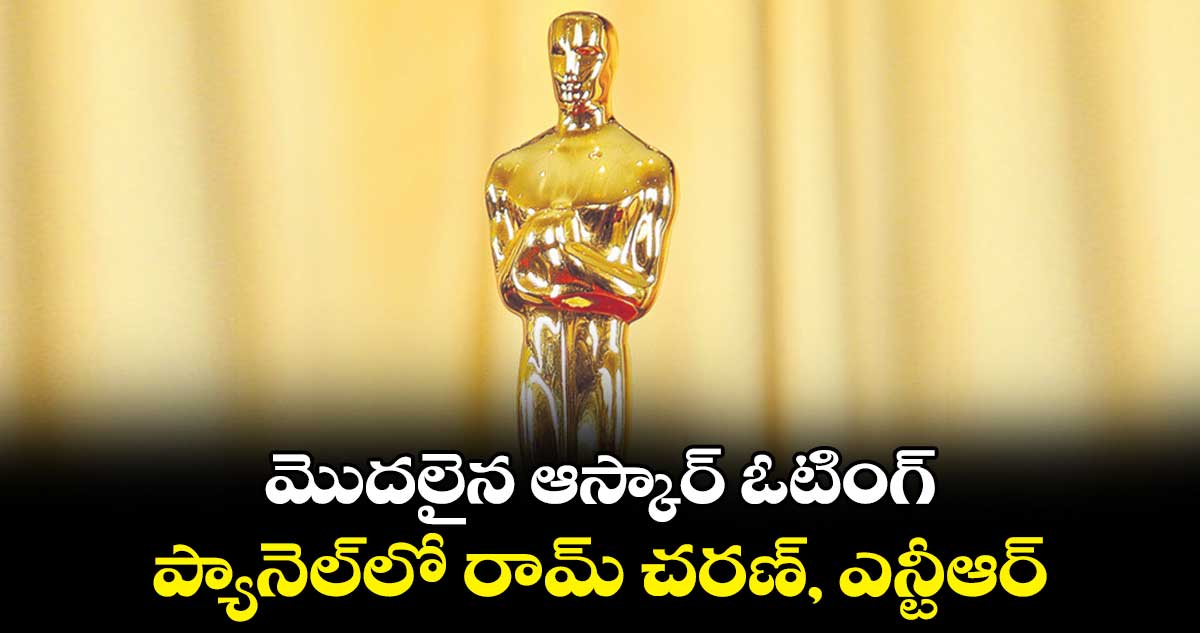 మొదలైన ఆస్కార్ ఓటింగ్.. ప్యానెల్లో రామ్ చరణ్, ఎన్టీఆర్