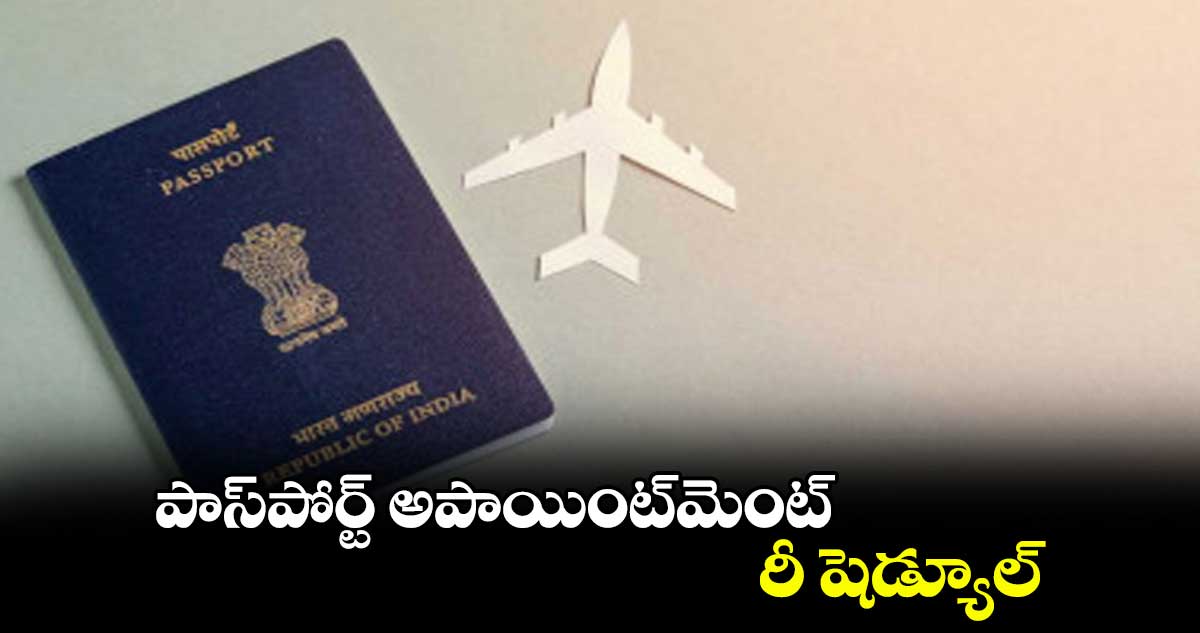 పాస్​పోర్ట్ అపాయింట్​మెంట్​ రీ షెడ్యూల్