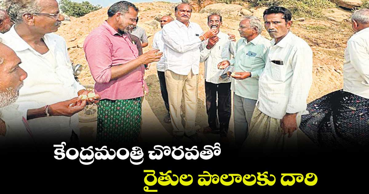 కేంద్రమంత్రి చొరవతో రైతుల పొలాలకు దారి