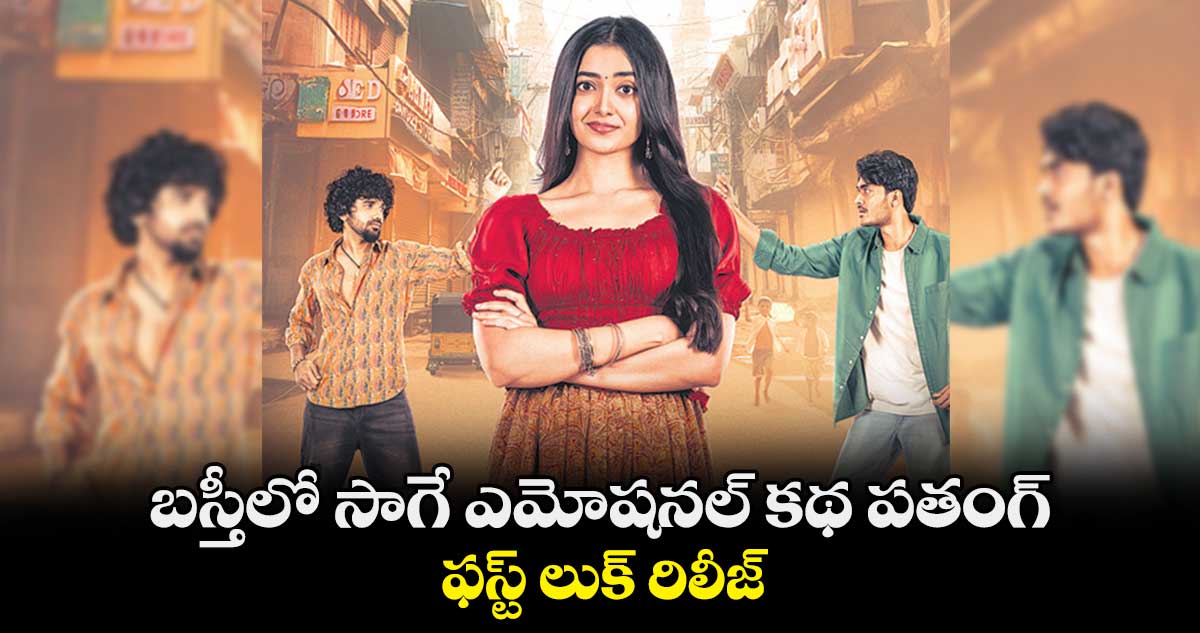బస్తీలో సాగే ఎమోషనల్ కథ పతంగ్.. ఫస్ట్ లుక్ రిలీజ్
