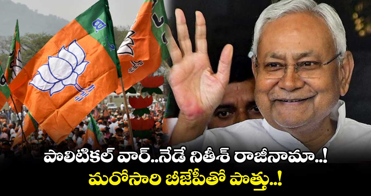 పొలిటికల్ వార్.. నేడే నితీశ్ రాజీనామా..! మరోసారి బీజేపీతో పొత్తు..!