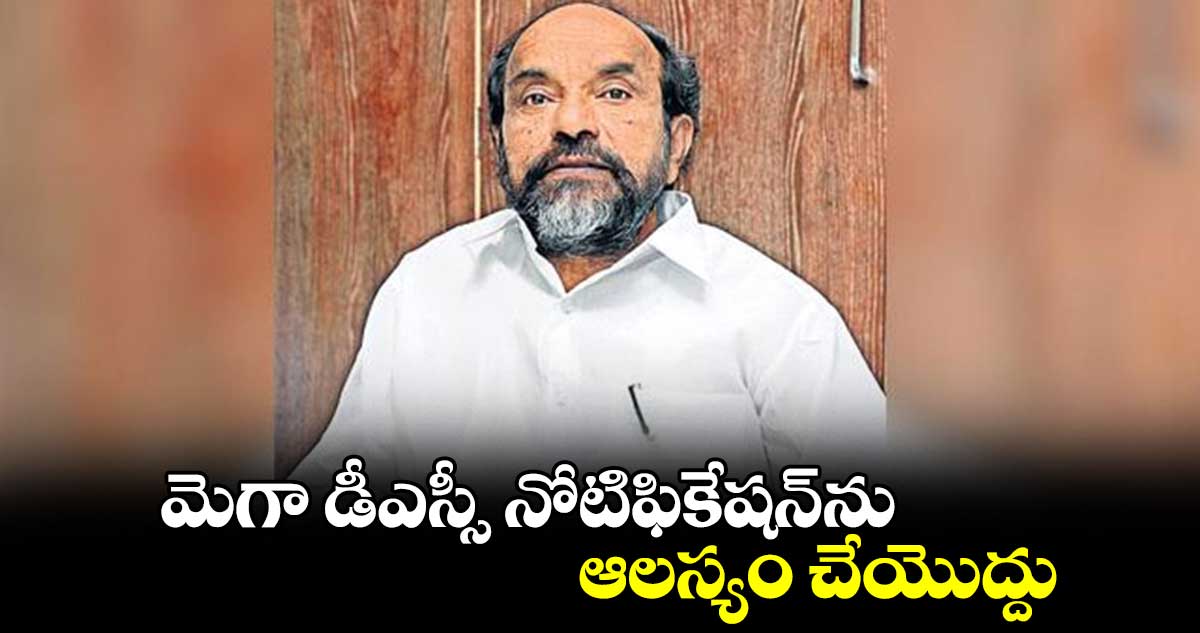 మెగా డీఎస్సీ నోటిఫికేషన్ను ఆలస్యం చేయొద్దు : ఆర్.కృష్ణయ్య