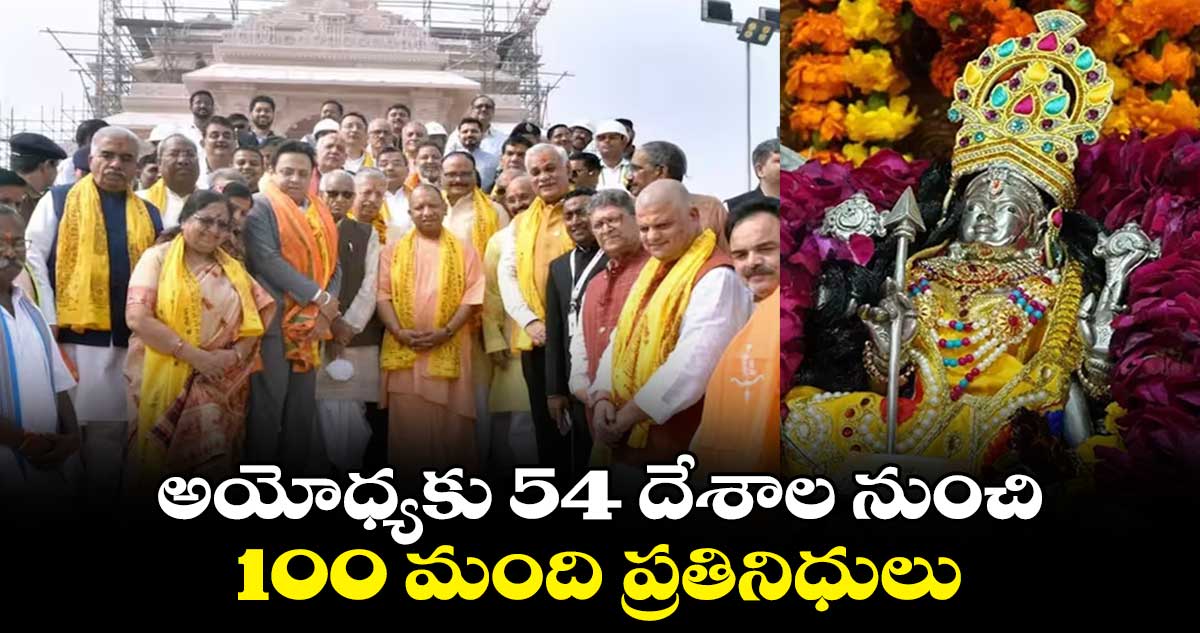 అయోధ్యకు 54 దేశాల నుంచి 100 మంది ప్రతినిధులు....