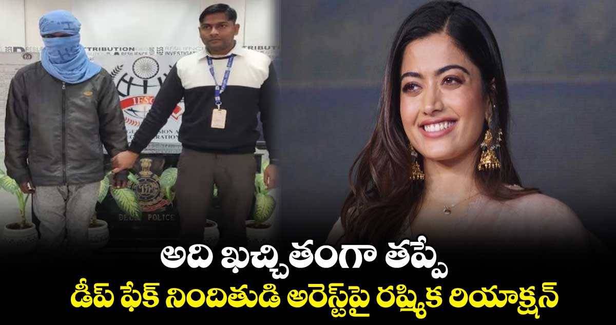 అది ఖచ్చితంగా తప్పే.. డీప్ ఫేక్ నిందితుడి అరెస్ట్పై రష్మిక రియాక్షన్