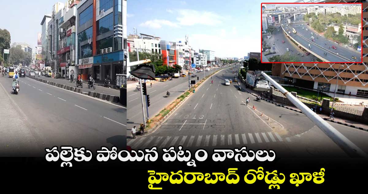 పల్లెకు పోయిన పట్నం వాసులు.. హైదరాబాద్ రోడ్లు ఖాళీ..