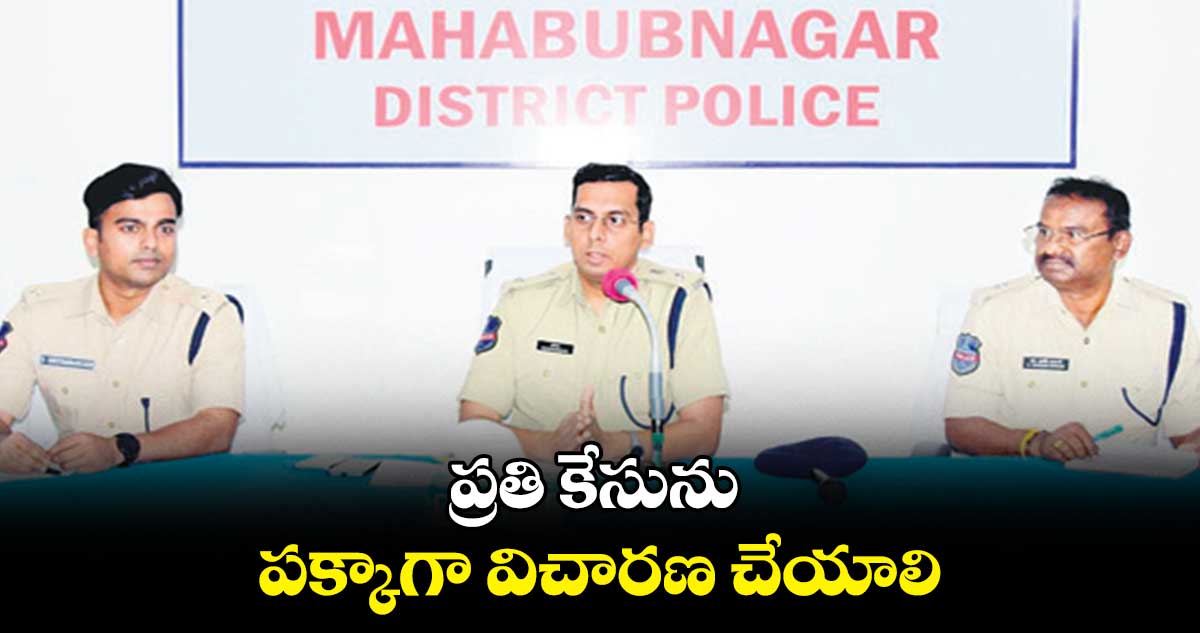 ప్రతి కేసును పక్కాగా విచారణ చేయాలి : ఎస్పీ హర్షవర్ధన్