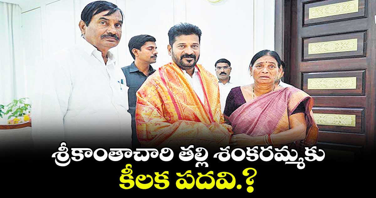 శ్రీకాంతాచారి తల్లి శంకరమ్మకు కీలక పదవి.?