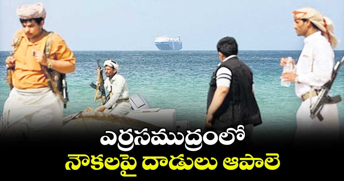 ఎర్రసముద్రంలో నౌకలపై దాడులు ఆపాలె