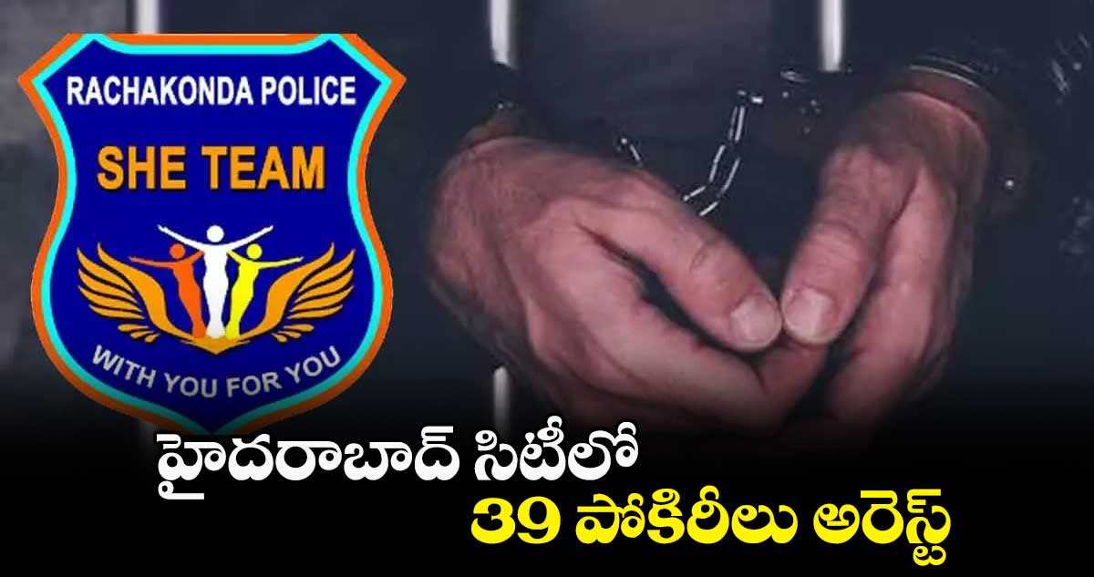 హైదరాబాద్ సిటీలో 39 పోకిరీలు అరెస్ట్